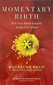 Momentary birth : Shift Your Mood Instantly Using Your Senses cover image cdn