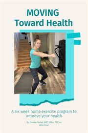 Moving toward health : A six week home exercise program to improve your health cover image cdn