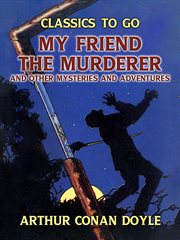 My friend the murderer and other mysteries and adventures cover image cdn