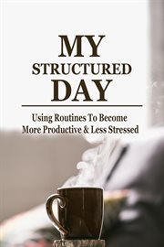 My structured day - using routines to become more productive & less stressed : Using Routines to Become More Productive & Less Stressed cover image cdn