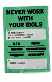Never work with your idols : 35 commandments for a successful career in the music industry cover image cdn