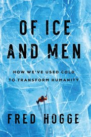 Of Ice and Men : How We've Used Cold to Transform Humanity cover image cdn