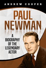 Paul newman: a biography of the legendary actor : A Biography of the Legendary Actor cover image cdn