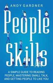 People skills: a simple guide to reading people, mastering small talk, and getting people to like : A Simple Guide to Reading People, Mastering Small Talk, and Getting People to Like cover image cdn