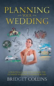 Planning your wedding: a practical guide to planning the ultimate wedding tailored for you : A Practical Guide to Planning the Ultimate Wedding Tailored for You cover image cdn