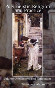 Polytheistic religion and practice, volume one: essays and reflections : Essays and Reflections cover image cdn