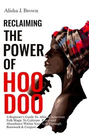Reclaiming the power of hoodoo : A Beginner's Guide to African American Folk Magic to Cultivate Peace & Abundance Within Your Life Th cover image cdn