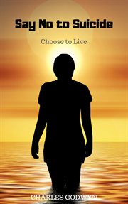 Say no to suicide: choose to live : Choose to Live cover image cdn