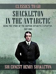 Shackleton in the antarctic, being the story of the british antarctic expedition, 1907 - 1909 : 1909 cover image cdn