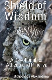 Shield of wisdom: a devotional for athena and minerva : A Devotional for Athena and Minerva cover image cdn