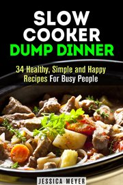 Slow cooker dump dinners: 34 healthy, simple and happy recipes for busy people : 34 Healthy, Simple and Happy Recipes for Busy People cover image cdn