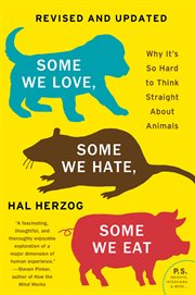 Some we love, some we hate, some we eat : why it's so hard to think straight about animals cover image cdn