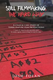Still filmmaking the hard way : a cynical case study of three feature film productions cover image cdn