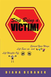Stop being a victim! : Lift Weights Off, Lift Eyes Up, and Spread Your Wings cover image cdn