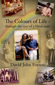 The colours of life - through the eyes of a blind man : Through the Eyes of a Blind Man cover image cdn