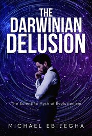 The Darwinian delusion : the scientific myth of evolutionism cover image cdn