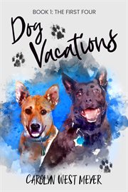 Dog vacations : Book 1: the first four cover image cdn