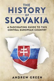 The history of slovakia: a fascinating guide to this central european country : A Fascinating Guide to this Central European Country cover image cdn