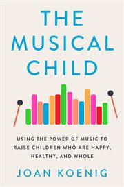 The musical child : using the power of music to raise children who are happy, healthy, and whole cover image cdn