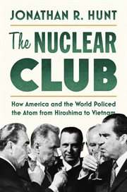The nuclear club : how America and the world policed the atom from Hiroshima to Vietnam cover image cdn