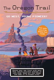 The Oregon trail : go west, young pioneer! : (digital boxed set) cover image cdn