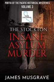 The Stockton insane asylum murder : a portia of the Pacific historical mystery cover image cdn