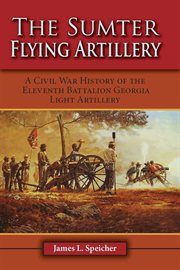 The Sumter flying artillery : a Civil War history of the Eleventh Battalion Georgia Light Artillery cover image cdn