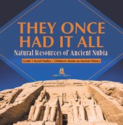 They once had it all: natural resources of ancient nubia grade 5 social studies children's boo : Natural Resources of Ancient Nubia Grade 5 Social Studies Children's Boo cover image cdn
