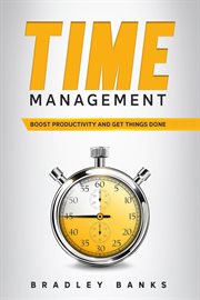 Time management: boost productivity and get things done : Boost Productivity and Get Things Done cover image cdn