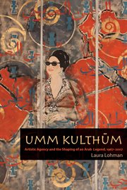 Umm Kulthūm : artistic agency and the shaping of an Arab legend, 1967-2007 cover image cdn
