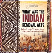 What was the indian removal act? indian tribes of america grade 5 children's government books cover image cdn