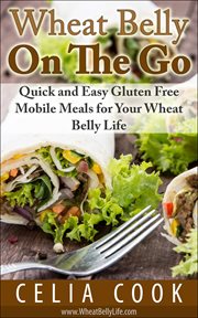 Wheat belly on the go: quick & easy gluten-free mobile meals for your wheat belly life : Quick & Easy Gluten cover image cdn
