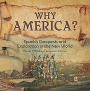 Why america?: spanish conquests and exploration in the new world grade 7 children's american hi : Spanish Conquests and Exploration in the New World Grade 7 Children's American Hi cover image cdn