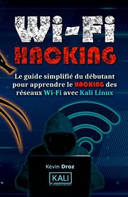 Wifi hacking: le guide simplifié du débutant pour apprendre le hacking des réseaux wifi avec kal : Le guide simplifié du débutant pour apprendre le hacking des réseaux WiFi avec Kal cover image cdn