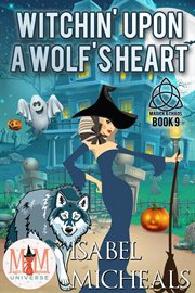 Witchin' upon a wolf's heart: magic and mayhem universe : Magic and Mayhem Universe cover image cdn