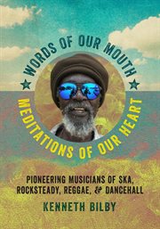 Words of our mouth, meditations of our heart : pioneering musicians of ska, rocksteady, reggae, and dancehall cover image cdn