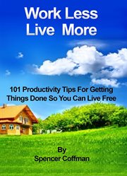 Work less live more 101 productivity tips for getting things done so you can live free cover image cdn