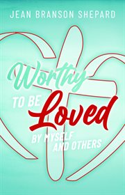 Worthy to be loved : By Myself and Others cover image cdn