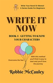 Write it now. book 4 - getting to know your characters : Getting to Know Your Characters cover image cdn
