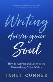 Writing down your soul : how to activate and listen to the extraordinary voice within cover image cdn