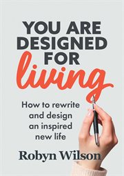 You are designed for living : how to rewrite and design an inspired new life cover image cdn