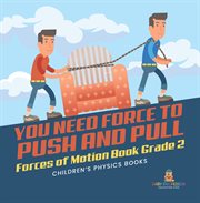 You need force to push and pull forces of motion book grade 2 children's physics books cover image cdn