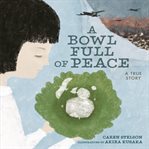 A bowl full of peace : A True Story cover image cdn