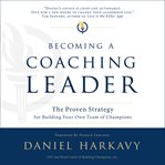 Becoming a coaching leader : the proven strategy for building a team of champions cover image cdn