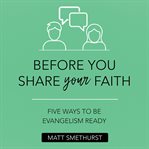 Before you share your faith : Five Ways to Be Evangelism Ready cover image cdn