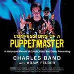 Confessions of a puppetmaster : a Hollywood memoir of ghouls, guts, and gonzo filmmaking cover image cdn