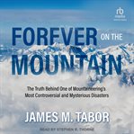 Forever on the mountain : the truth behind one of mountaineering's most controversial and mysterious disasters cover image cdn