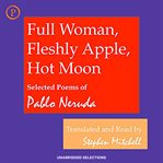Full woman, fleshly apple, hot moon : Selected Poems of Pablo Neruda cover image cdn