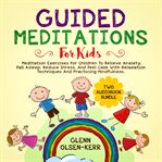 Guided meditations for kids: 2 in 1: meditation eercises for children to relieve anxiety, fall as... : 2 in 1 cover image cdn
