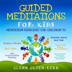 Guided meditations for kids: meditation exercises for children to relieve anxiety, release worry ... : Meditation Exercises for Children to Relieve Anxiety, Release Worry ... cover image cdn